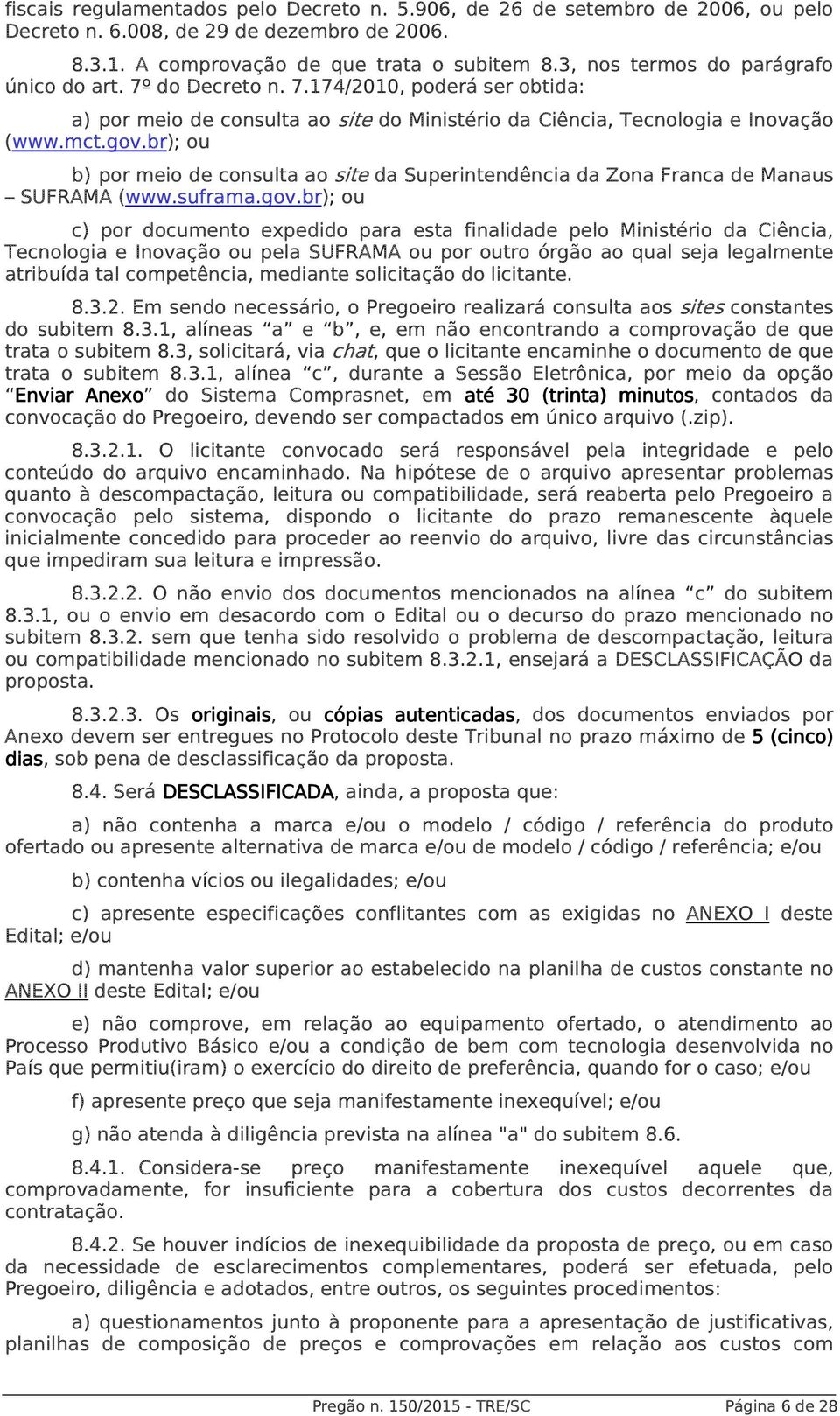 br); ou b) por meio de consulta ao site da Superintendência da Zona Franca de Manaus SUFRAMA (www.suframa.gov.