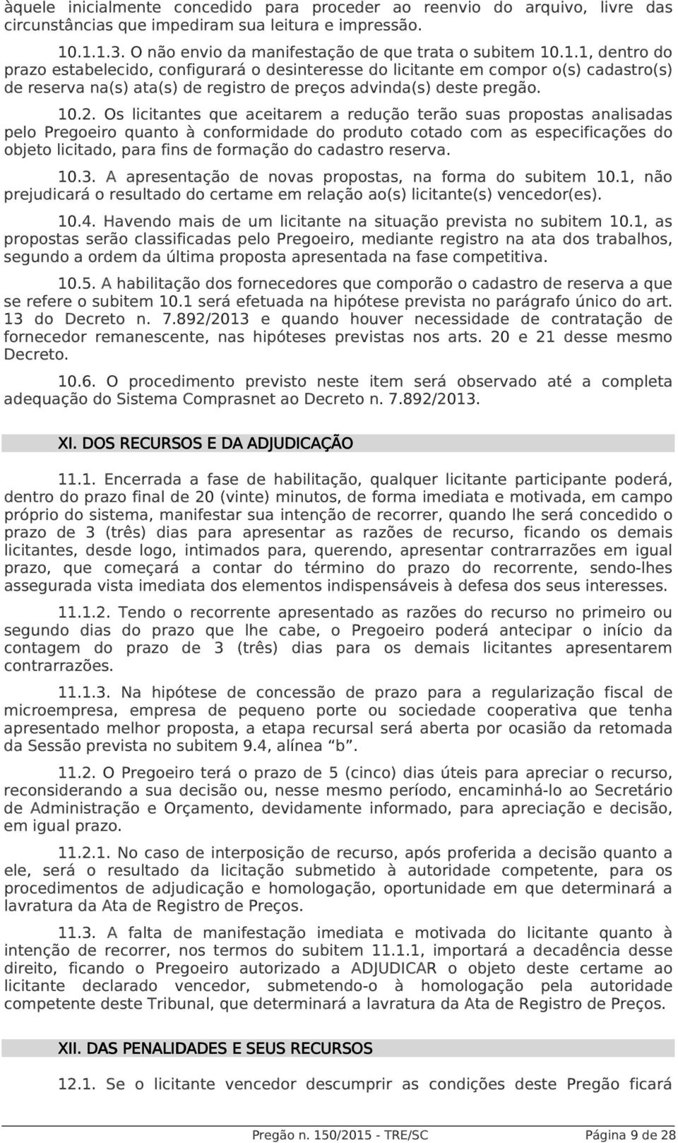 10.2. Os licitantes que aceitarem a redução terão suas propostas analisadas pelo Pregoeiro quanto à conformidade do produto cotado com as especificações do objeto licitado, para fins de formação do