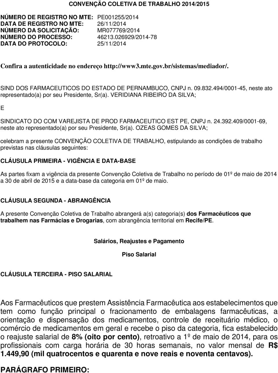 494/0001-45, neste ato representado(a) por seu Presidente, Sr(a). VERIDIANA RIBEIRO DA SILVA; E SINDICATO DO COM VAREJISTA DE PROD FARMACEUTICO EST PE, CNPJ n. 24.392.