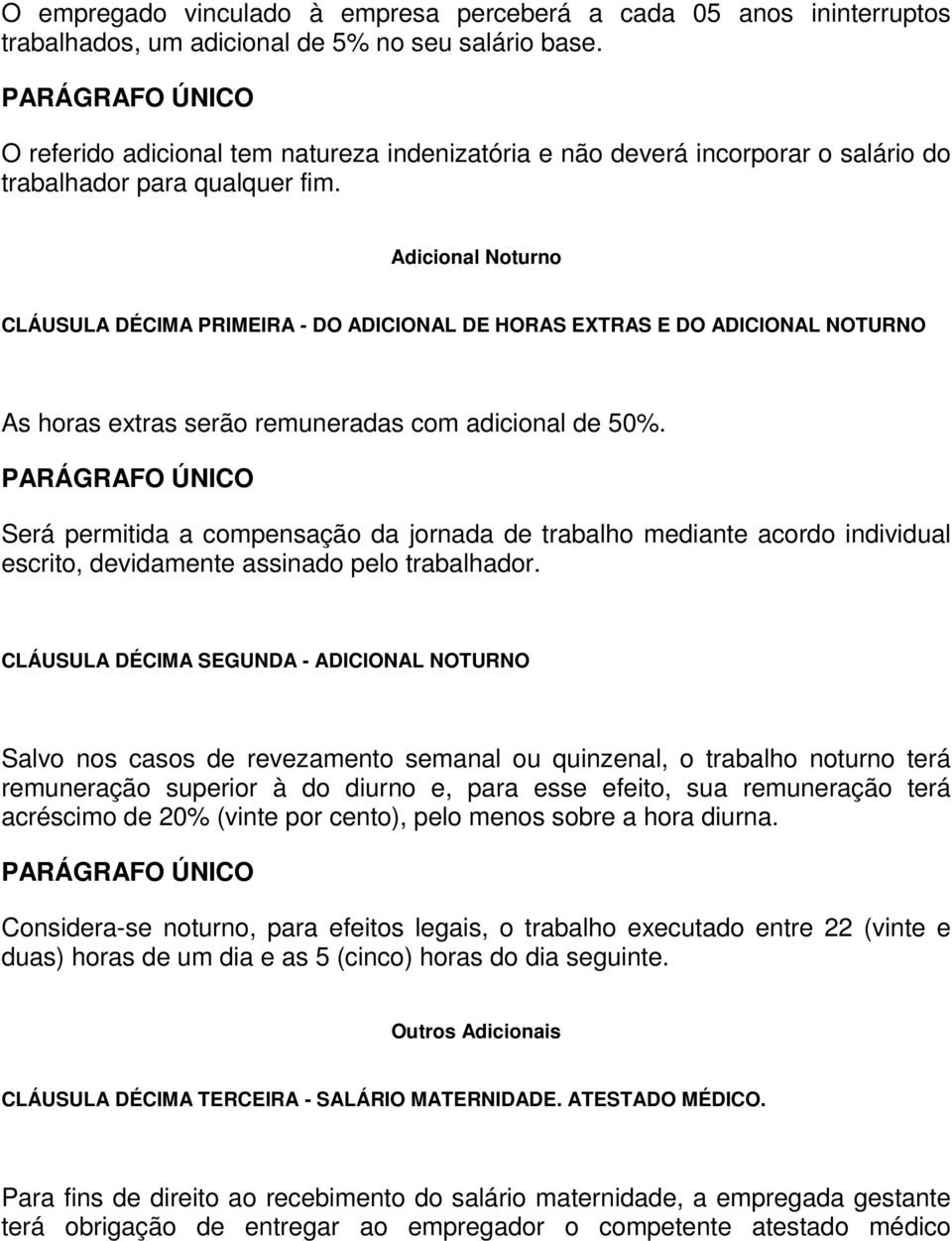 Adicional Noturno CLÁUSULA DÉCIMA PRIMEIRA - DO ADICIONAL DE HORAS EXTRAS E DO ADICIONAL NOTURNO As horas extras serão remuneradas com adicional de 50%.