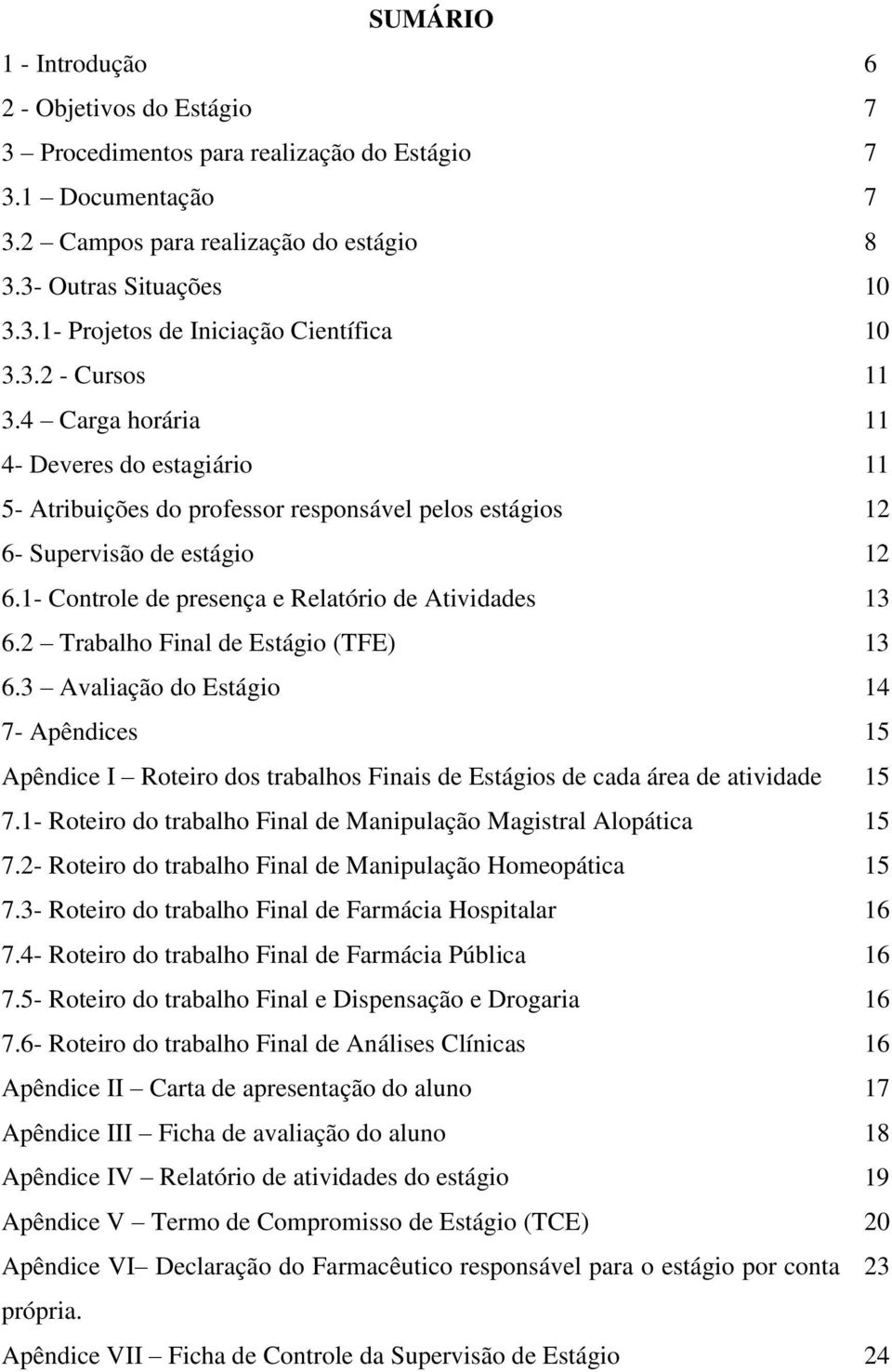 1- Controle de presença e Relatório de Atividades 13 6.2 Trabalho Final de Estágio (TFE) 13 6.