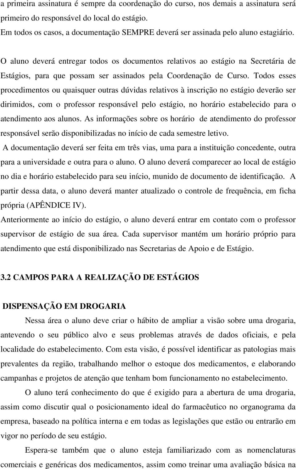 O aluno deverá entregar todos os documentos relativos ao estágio na Secretária de Estágios, para que possam ser assinados pela Coordenação de Curso.