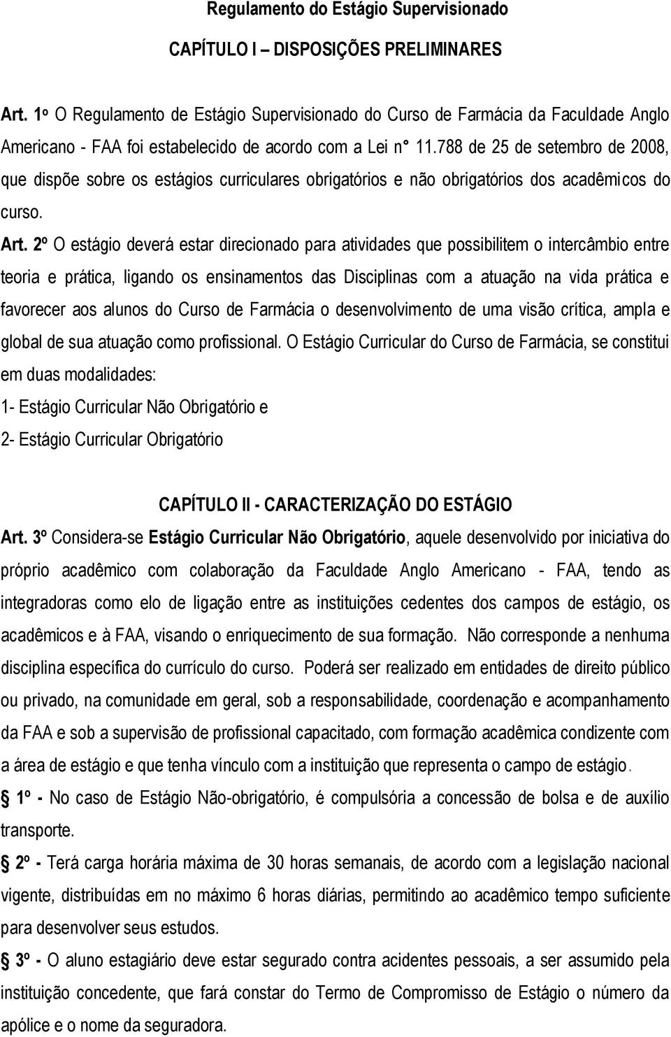 788 de 25 de setembro de 2008, que dispõe sobre os estágios curriculares obrigatórios e não obrigatórios dos acadêmicos do curso. Art.