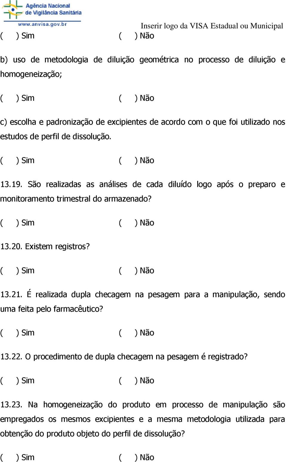 13.21. É realizada dupla checagem na pesagem para a manipulação, sendo uma feita pelo farmacêutico? 13.22. O procedimento de dupla checagem na pesagem é registrado? 13.23.