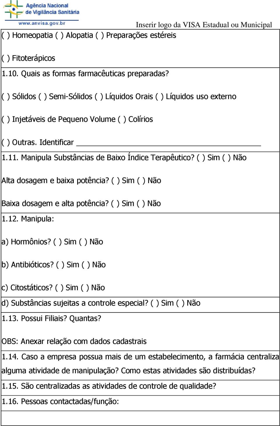 Alta dosagem e baixa potência? Baixa dosagem e alta potência? 1.12. Manipula: a) Hormônios? b) Antibióticos? c) Citostáticos? d) Substâncias sujeitas a controle especial? 1.13. Possui Filiais?