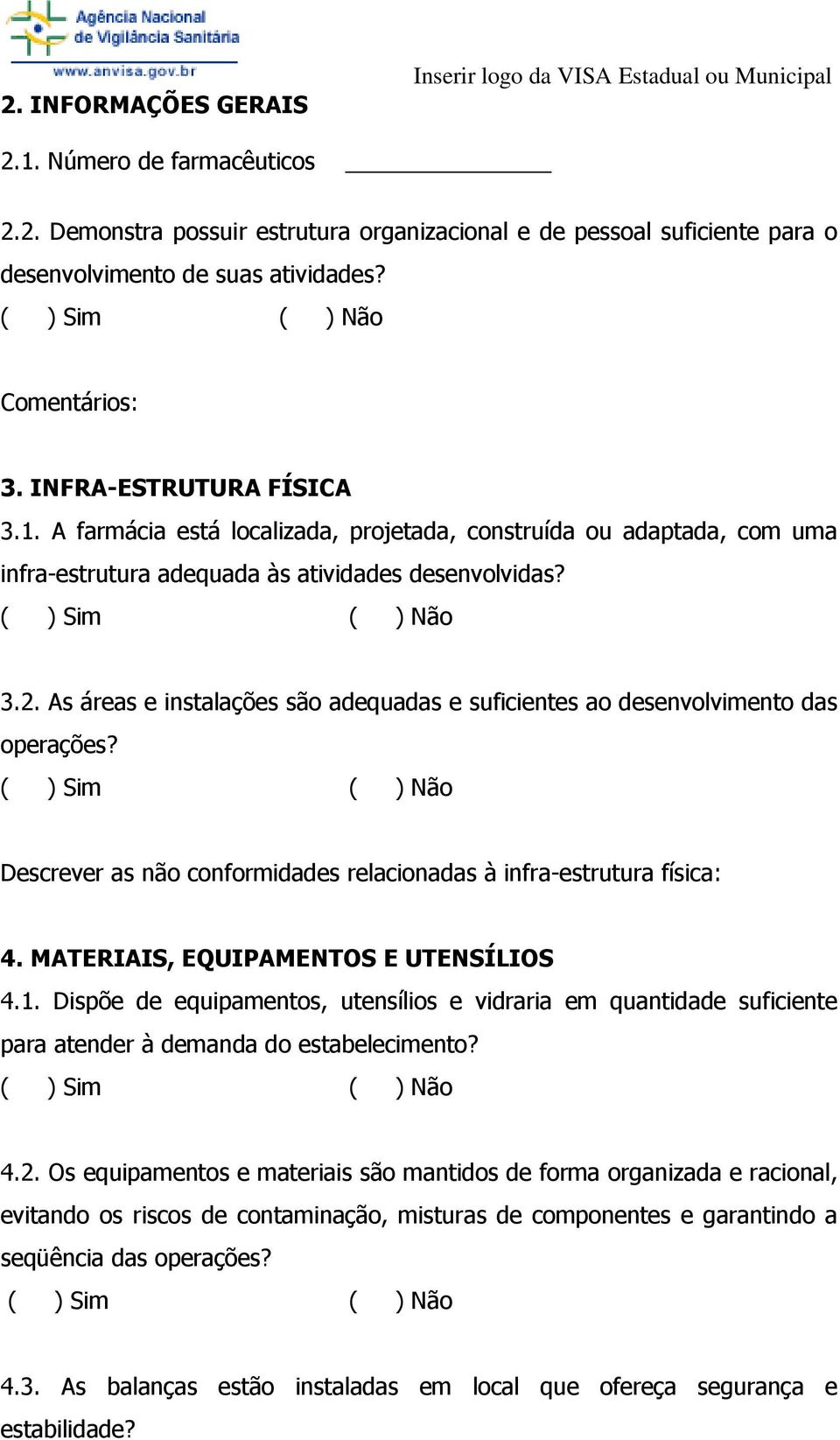 As áreas e instalações são adequadas e suficientes ao desenvolvimento das operações? Descrever as não conformidades relacionadas à infra-estrutura física: 4. MATERIAIS, EQUIPAMENTOS E UTENSÍLIOS 4.1.