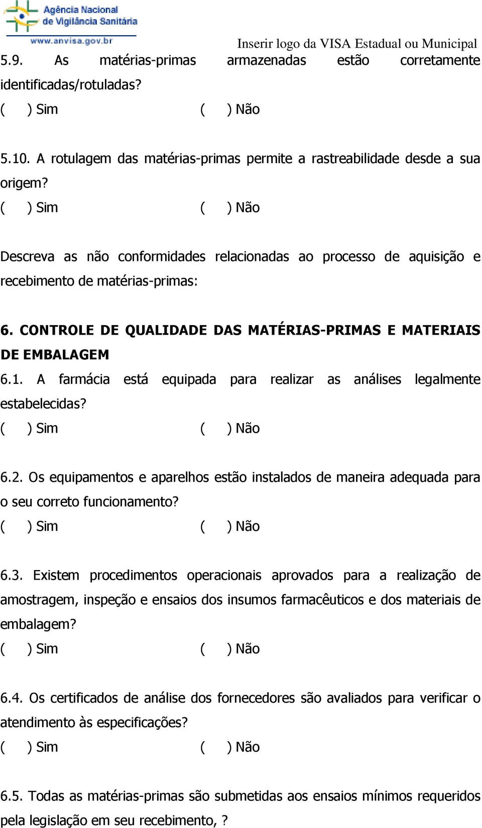 A farmácia está equipada para realizar as análises legalmente estabelecidas? 6.2. Os equipamentos e aparelhos estão instalados de maneira adequada para o seu correto funcionamento? 6.3.