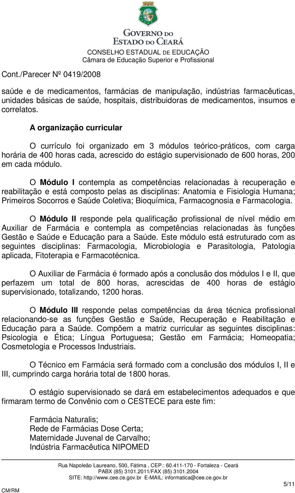 O Módulo I contempla as competências relacionadas à recuperação e reabilitação e está composto pelas as disciplinas: Anatomia e Fisiologia Humana; Primeiros Socorros e Saúde Coletiva; Bioquímica,