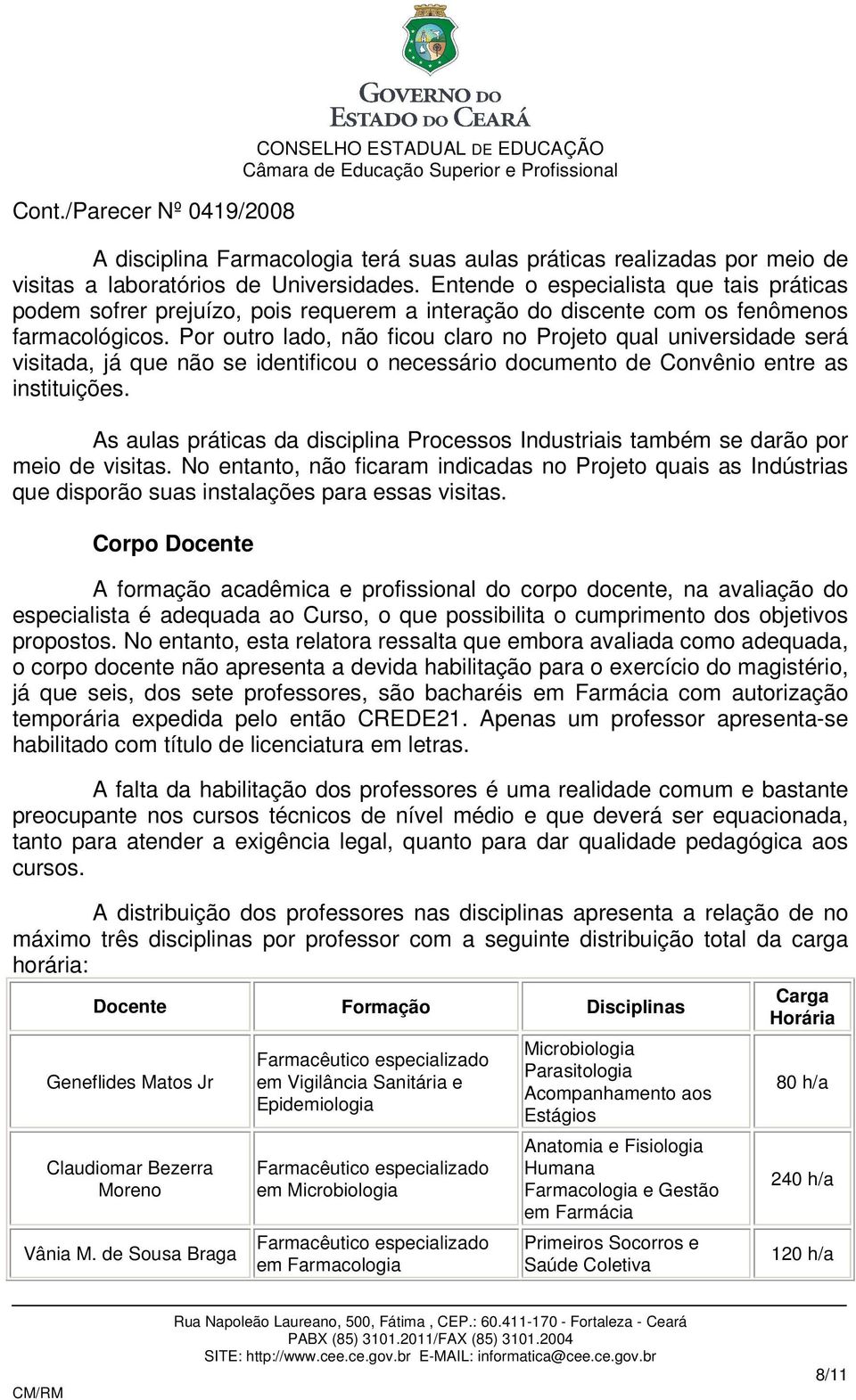 Por outro lado, não ficou claro no Projeto qual universidade será visitada, já que não se identificou o necessário documento de Convênio entre as instituições.