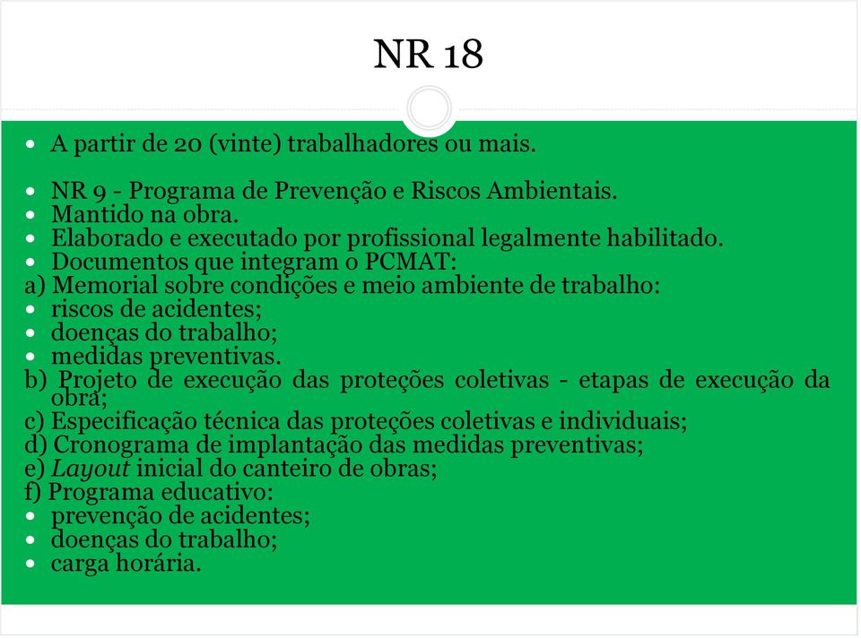 Documentos que integram o PCMAT: a) Memorial sobre condições e meio ambiente de trabalho: riscos de acidentes; doenças do trabalho; medidas preventivas.