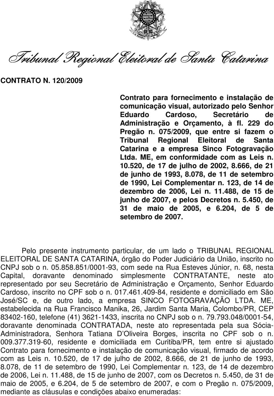 075/2009, que entre si fazem o Tribunal Regional Eleitoral de Santa Catarina e a empresa Sinco Fotogravação Ltda. ME, em conformidade com as Leis n. 10.520, de 17 de julho de 2002, 8.