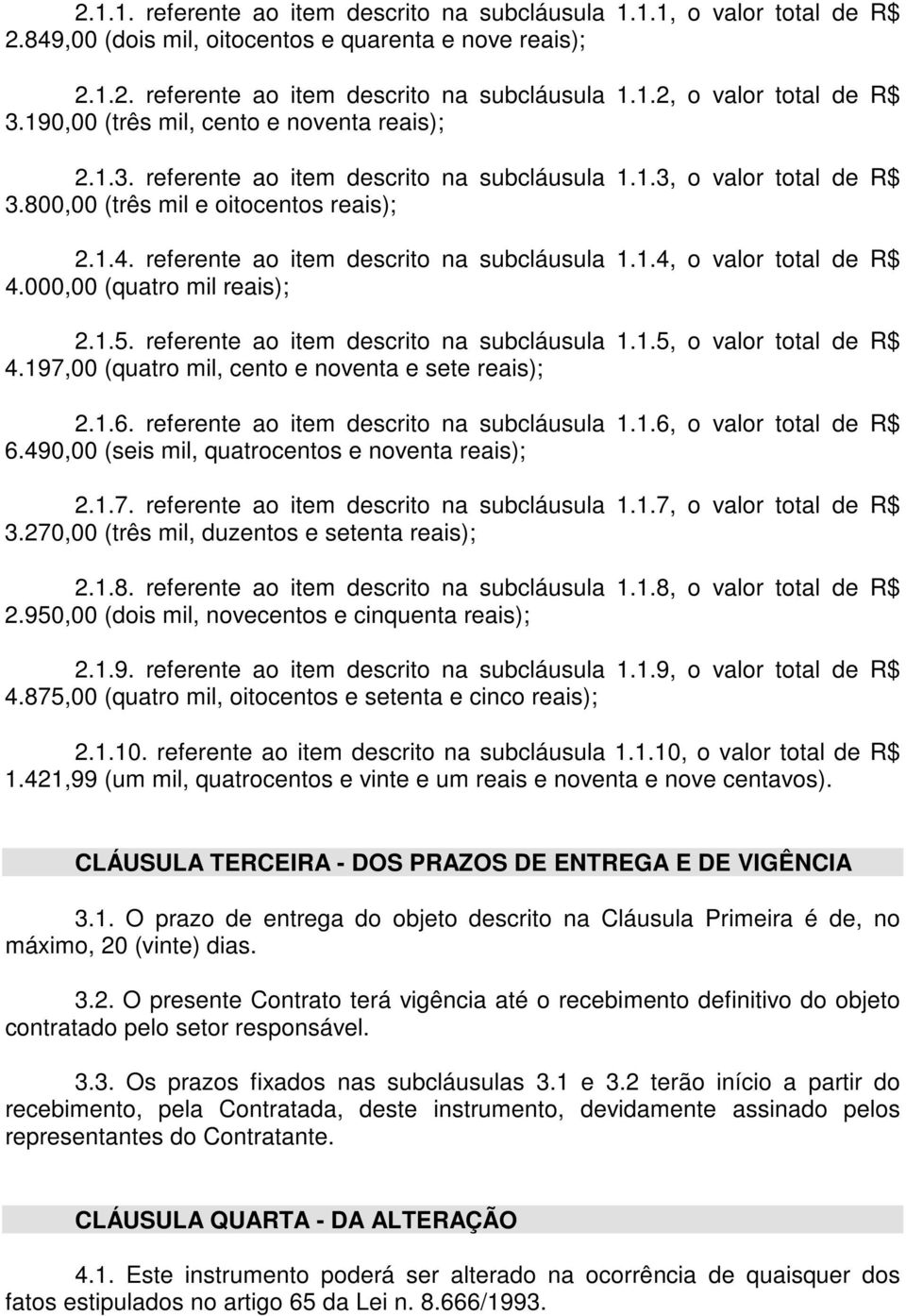 referente ao item descrito na subcláusula 1.1.4, o valor total de R$ 4.000,00 (quatro mil reais); 2.1.5. referente ao item descrito na subcláusula 1.1.5, o valor total de R$ 4.