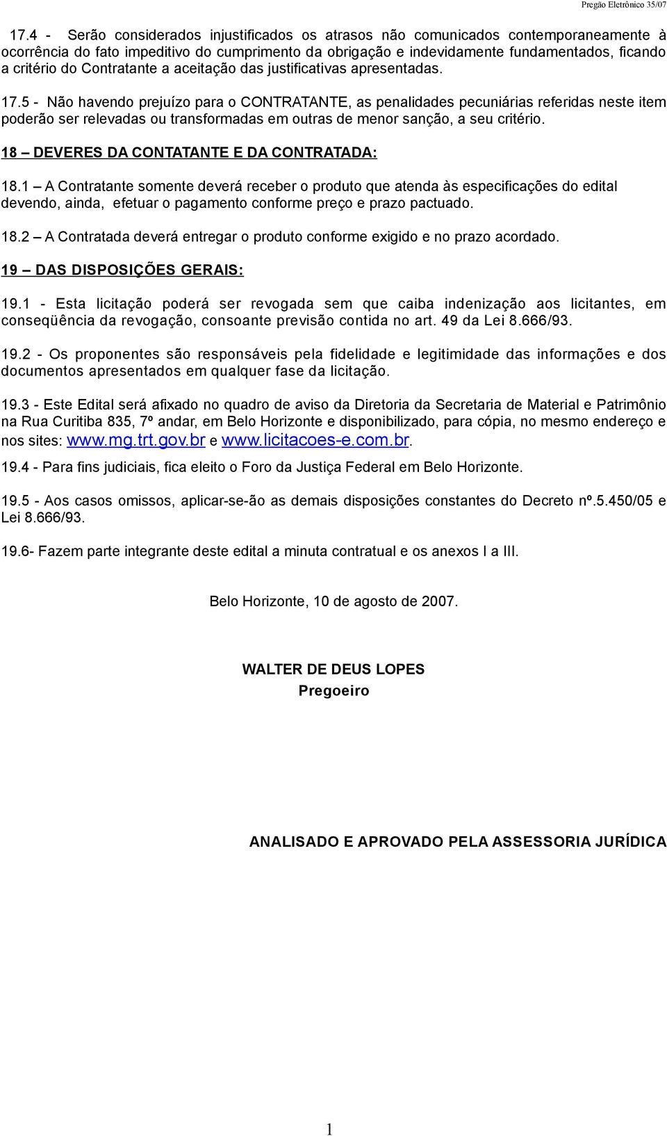 5 - Não havendo prejuízo para o CONTRATANTE, as penalidades pecuniárias referidas neste item poderão ser relevadas ou transformadas em outras de menor sanção, a seu critério.