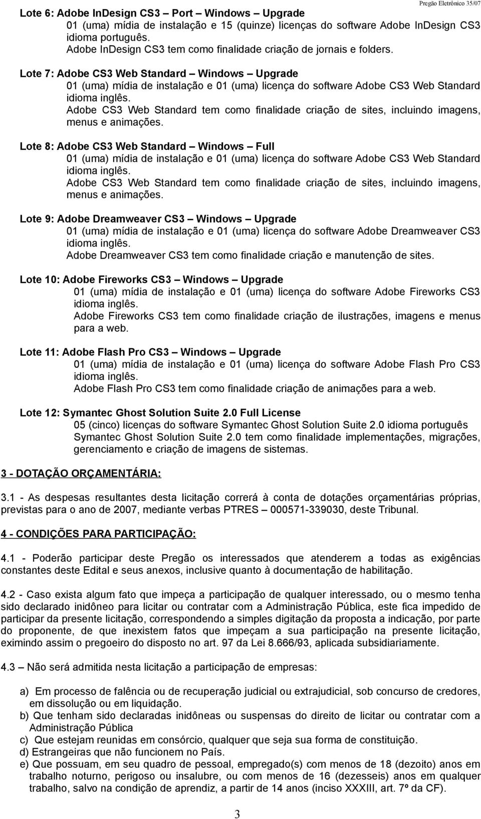 Lote 7: Adobe CS3 Web Standard Windows Upgrade 01 (uma) mídia de instalação e 01 (uma) licença do software Adobe CS3 Web Standard idioma inglês.