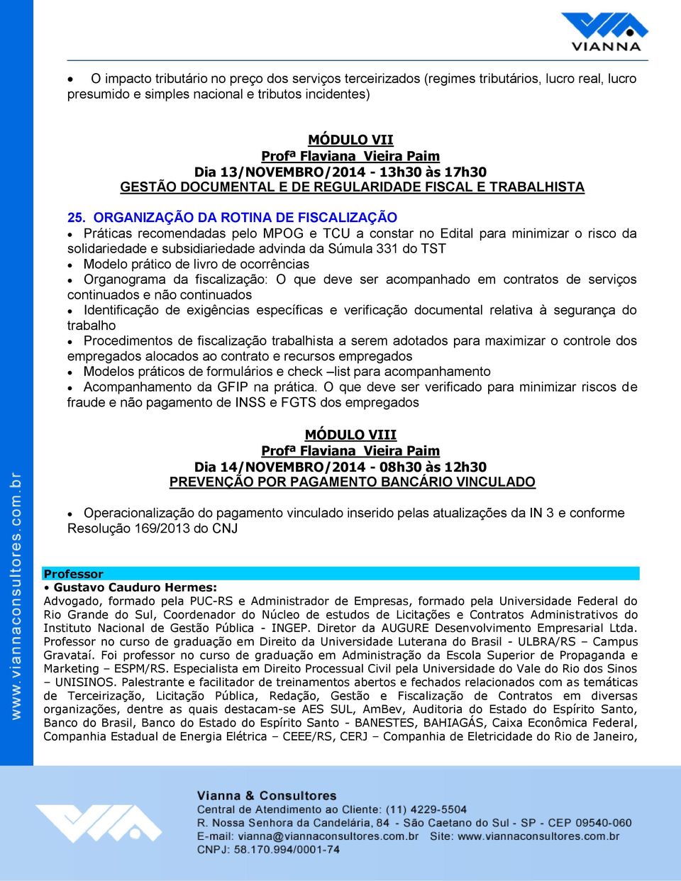 ORGANIZAÇÃO DA ROTINA DE FISCALIZAÇÃO Práticas recomendadas pelo MPOG e TCU a constar no Edital para minimizar o risco da solidariedade e subsidiariedade advinda da Súmula 331 do TST Modelo prático