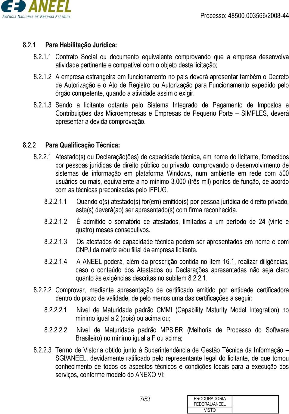 1 Contrato Social ou documento equivalente comprovando que a empresa desenvolva atividade pertinente e compatível com o objeto desta licitação; 8.2.1.2 A empresa estrangeira em funcionamento no país