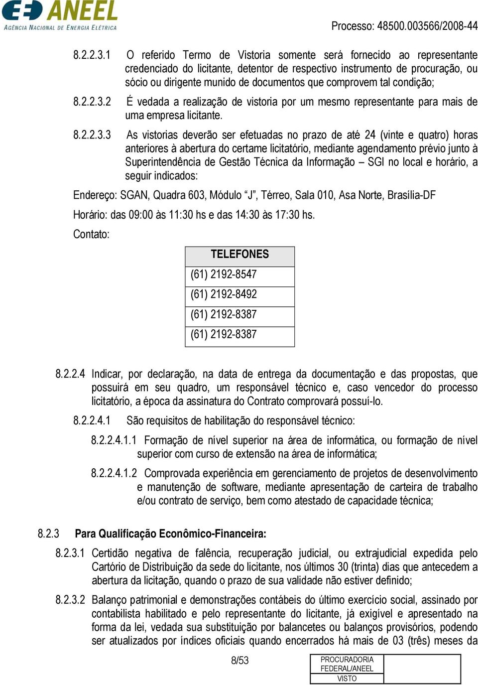 comprovem tal condição; 2 É vedada a realização de vistoria por um mesmo representante para mais de uma empresa licitante.