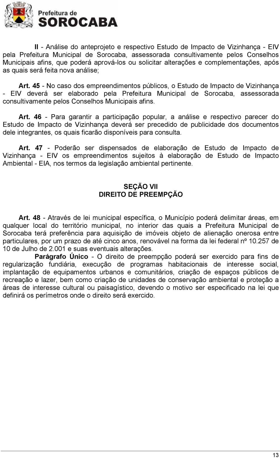 45 - No caso dos empreendimentos públicos, o Estudo de Impacto de Vizinhança - EIV deverá ser elaborado pela Prefeitura Municipal de Sorocaba, assessorada consultivamente pelos Conselhos Municipais