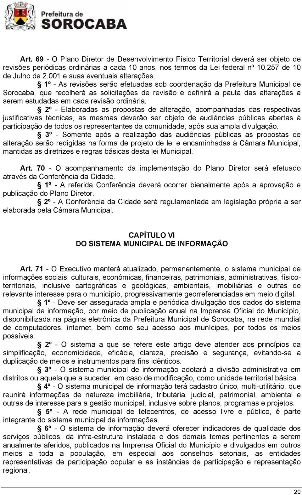 1º - As revisões serão efetuadas sob coordenação da Prefeitura Municipal de Sorocaba, que recolherá as solicitações de revisão e definirá a pauta das alterações a serem estudadas em cada revisão