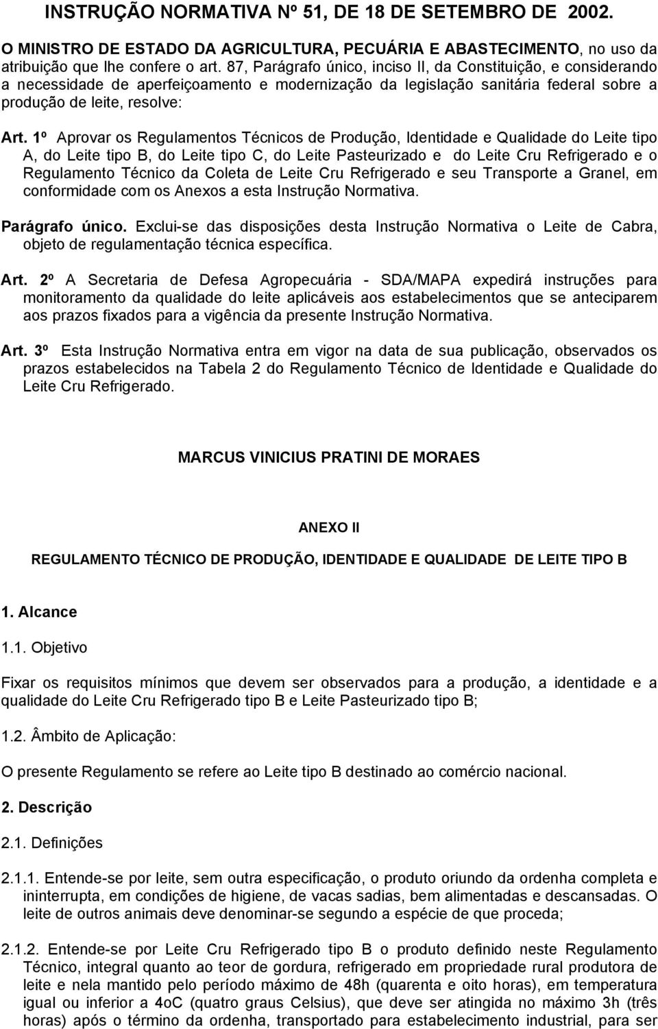 1º Aprovar os Regulamentos Técnicos de Produção, Identidade e Qualidade do Leite tipo A, do Leite tipo B, do Leite tipo C, do Leite Pasteurizado e do Leite Cru Refrigerado e o Regulamento Técnico da