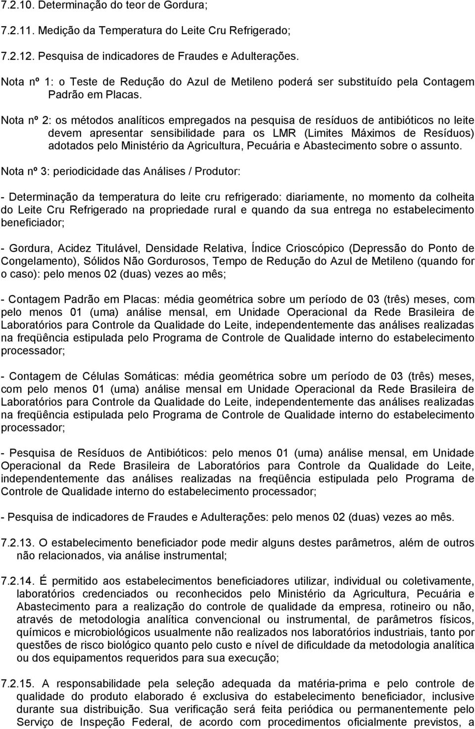 Nota nº 2: os métodos analíticos empregados na pesquisa de resíduos de antibióticos no leite devem apresentar sensibilidade para os LMR (Limites Máximos de Resíduos) adotados pelo Ministério da