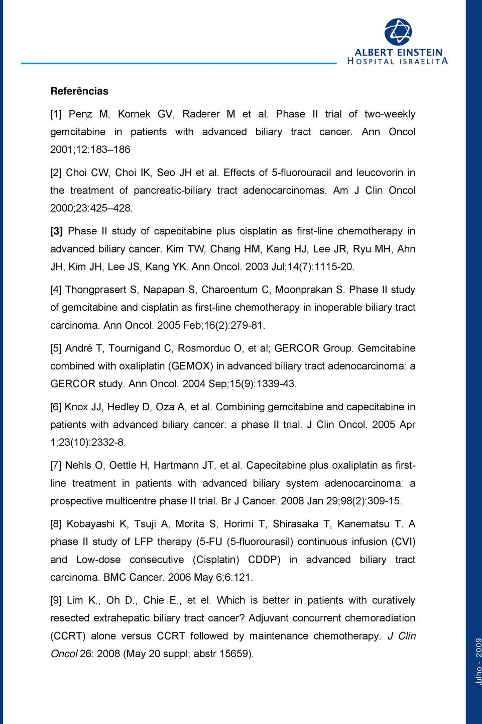 [3] Phase II study of capecitabine plus cisplatin as first-line chemotherapy in advanced biliary cancer. Kim TW, Chang HM, Kang HJ, Lee JR, Ryu MH, Ahn JH, Kim JH, Lee JS, Kang YK. Ann Oncol.