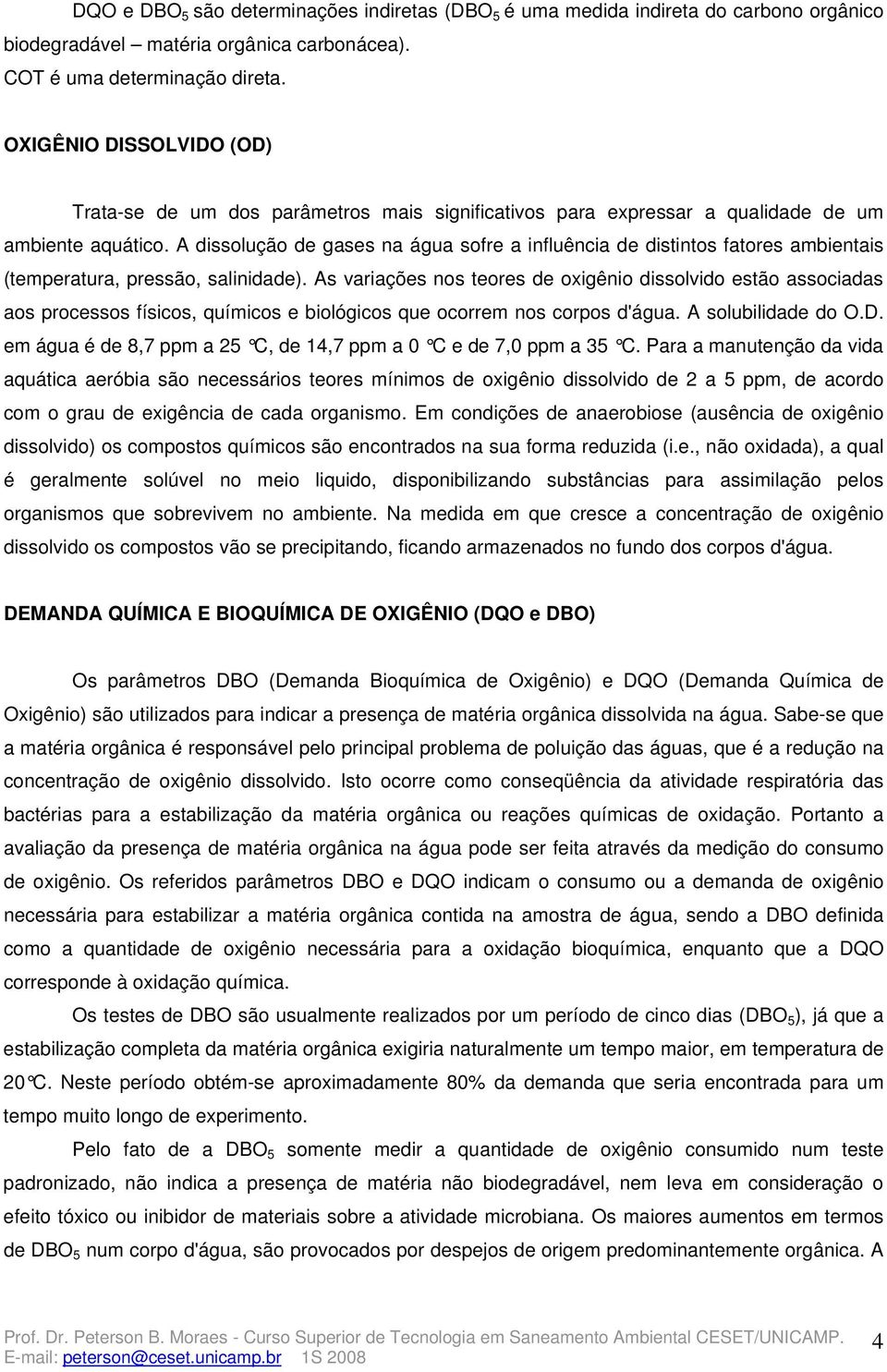 A dissolução de gases na água sofre a influência de distintos fatores ambientais (temperatura, pressão, salinidade).