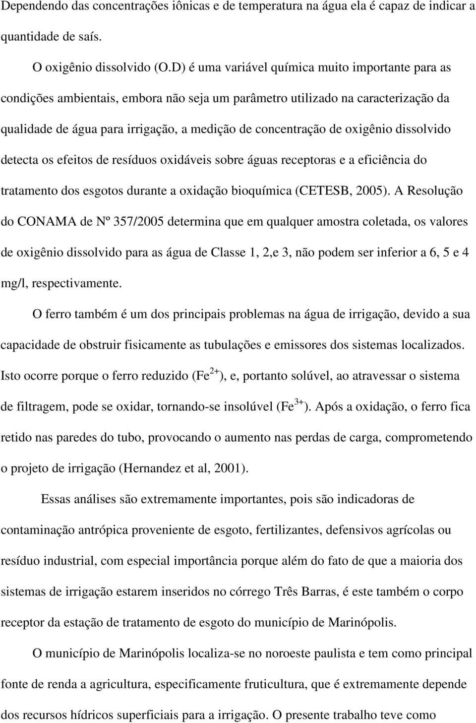 oxigênio dissolvido detecta os efeitos de resíduos oxidáveis sobre águas receptoras e a eficiência do tratamento dos esgotos durante a oxidação bioquímica (CETESB, 2005).