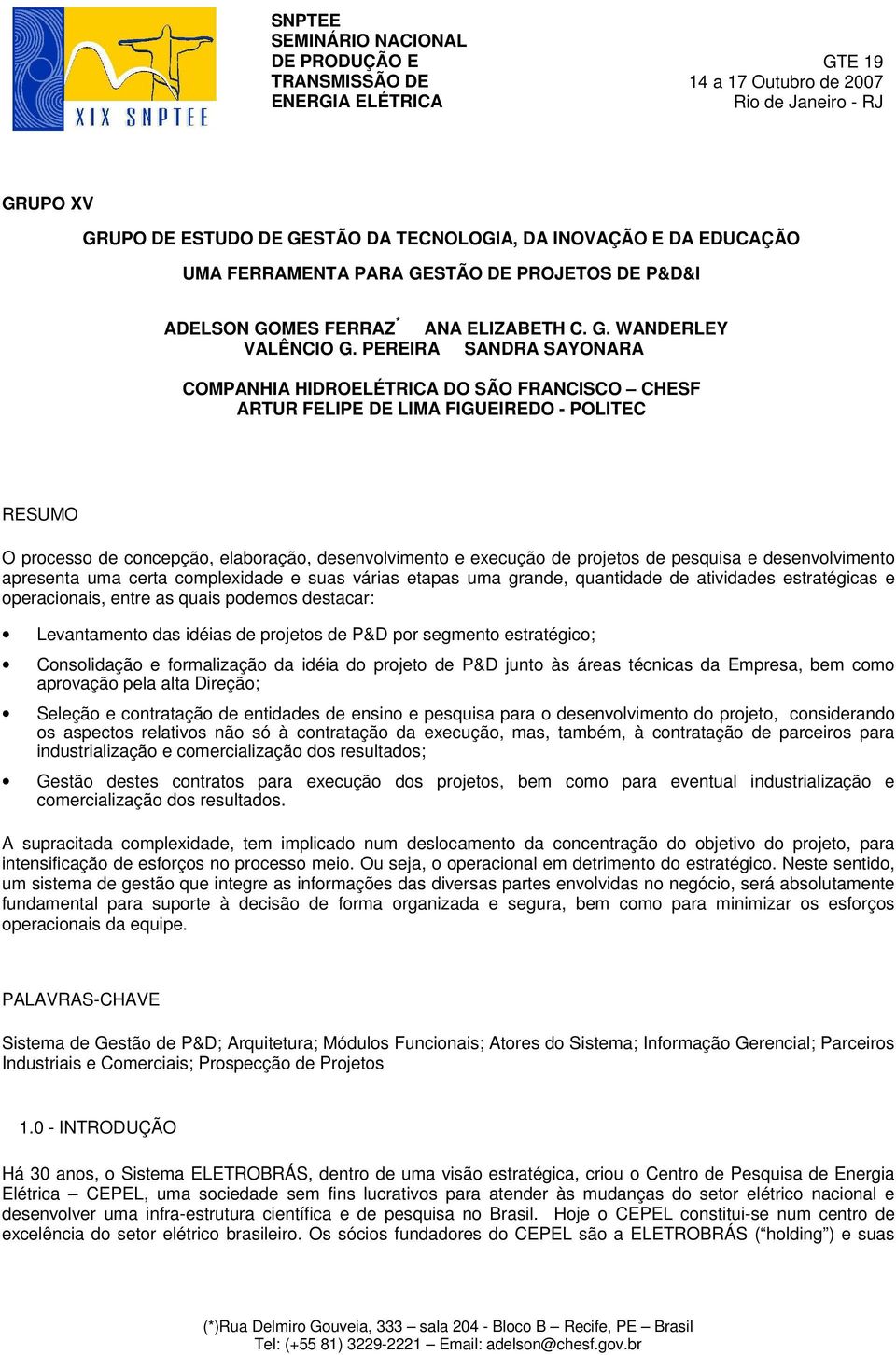 PEREIRA SANDRA SAYONARA COMPANHIA HIDROELÉTRICA DO SÃO FRANCISCO CHESF ARTUR FELIPE DE LIMA FIGUEIREDO - POLITEC RESUMO O processo de concepção, elaboração, desenvolvimento e execução de projetos de