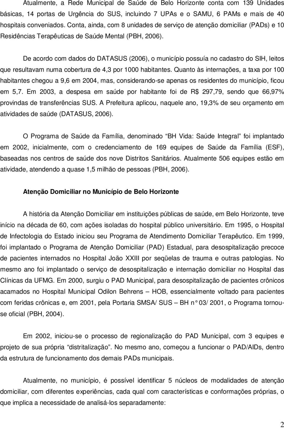 De acordo com dados do DATASUS (2006), o município possuía no cadastro do SIH, leitos que resultavam numa cobertura de 4,3 por 1000 habitantes.