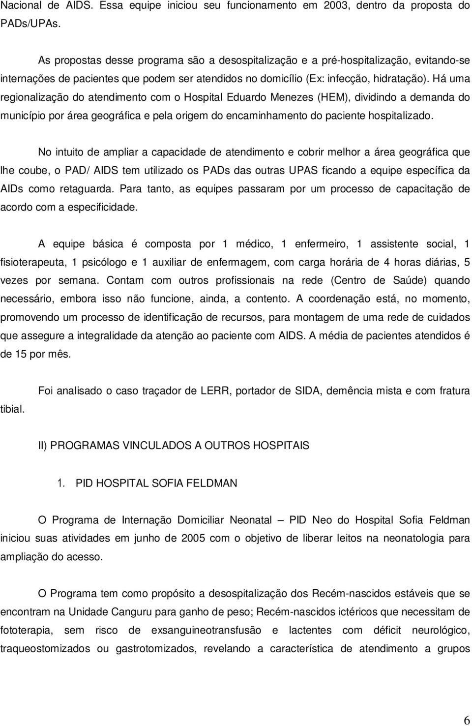 Há uma regionalização do atendimento com o Hospital Eduardo Menezes (HEM), dividindo a demanda do município por área geográfica e pela origem do encaminhamento do paciente hospitalizado.