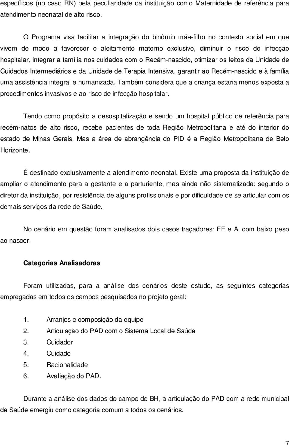 família nos cuidados com o Recém-nascido, otimizar os leitos da Unidade de Cuidados Intermediários e da Unidade de Terapia Intensiva, garantir ao Recém-nascido e à família uma assistência integral e