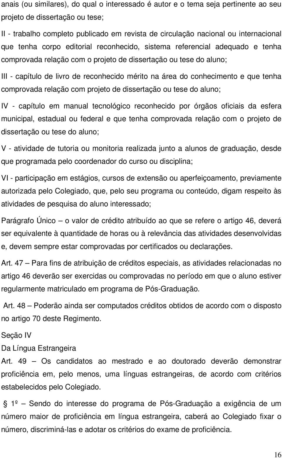 conhecimento e que tenha comprovada relação com projeto de dissertação ou tese do aluno; IV - capítulo em manual tecnológico reconhecido por órgãos oficiais da esfera municipal, estadual ou federal e