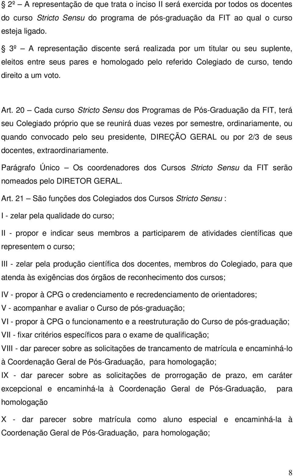 20 Cada curso Stricto Sensu dos Programas de Pós-Graduação da FIT, terá seu Colegiado próprio que se reunirá duas vezes por semestre, ordinariamente, ou quando convocado pelo seu presidente, DIREÇÃO