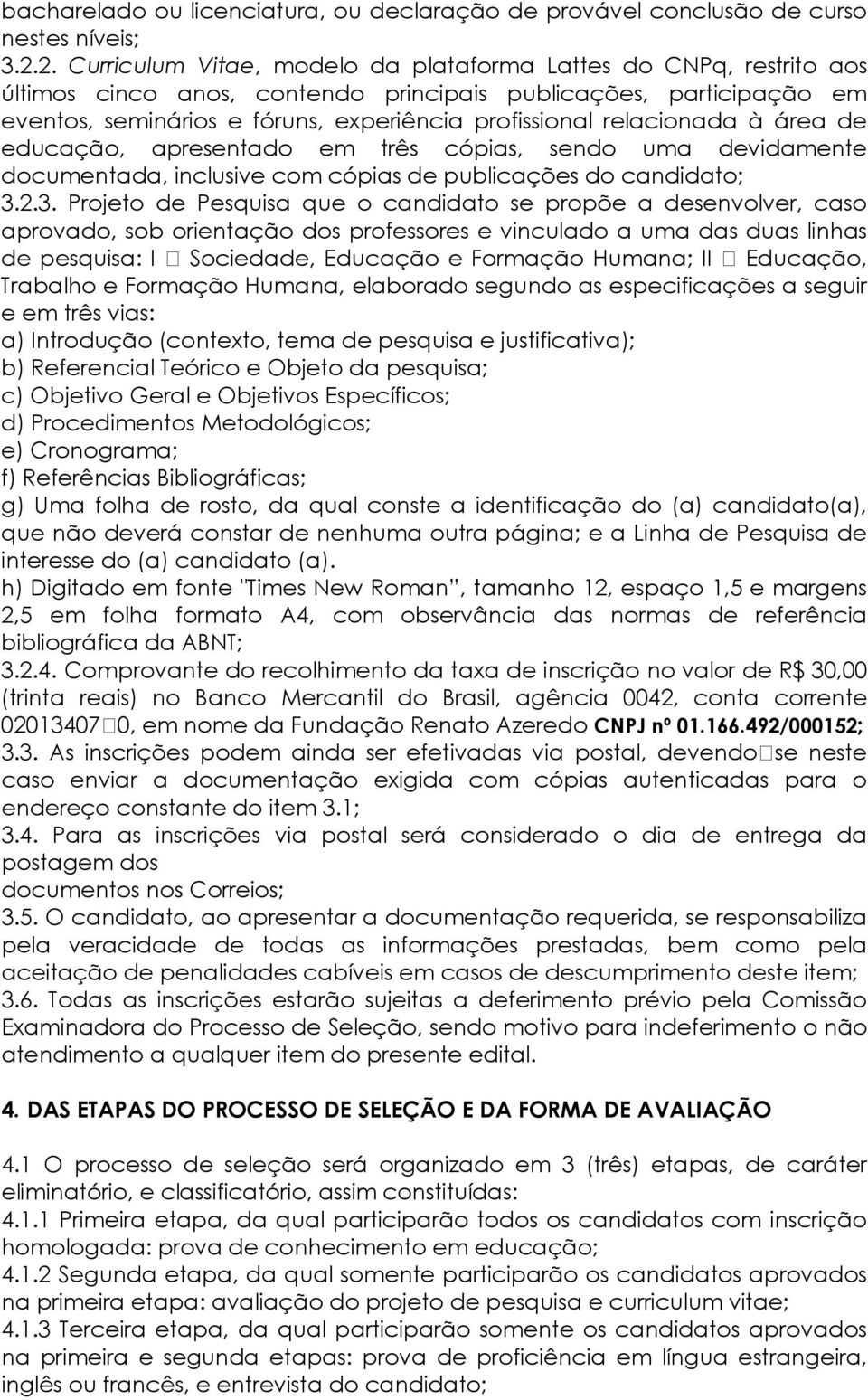 relacionada à área de educação, apresentado em três cópias, sendo uma devidamente documentada, inclusive com cópias de publicações do candidato; 3.