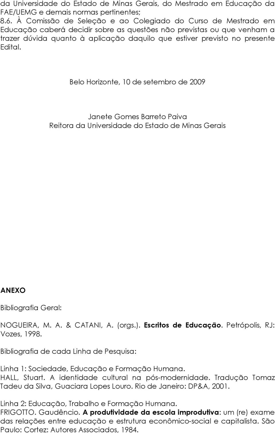 presente Edital. Belo Horizonte, 10 de setembro de 2009 Janete Gomes Barreto Paiva Reitora da Universidade do Estado de Minas Gerais ANEXO Bibliografia Geral: NOGUEIRA, M. A. & CATANI, A. (orgs.).