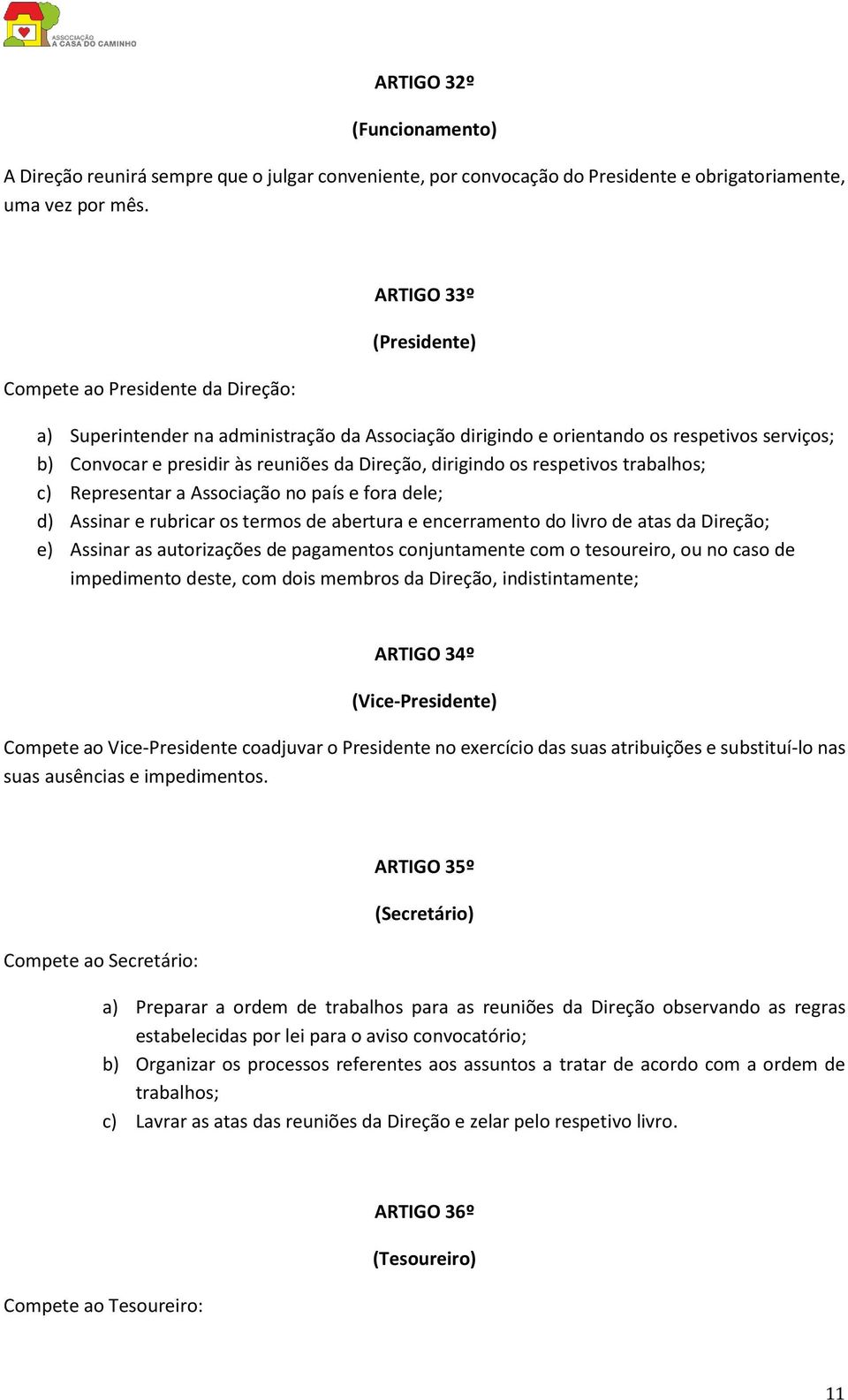 dirigindo os respetivos trabalhos; c) Representar a Associação no país e fora dele; d) Assinar e rubricar os termos de abertura e encerramento do livro de atas da Direção; e) Assinar as autorizações