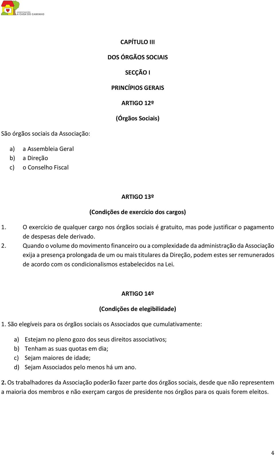 Quando o volume do movimento financeiro ou a complexidade da administração da Associação exija a presença prolongada de um ou mais titulares da Direção, podem estes ser remunerados de acordo com os