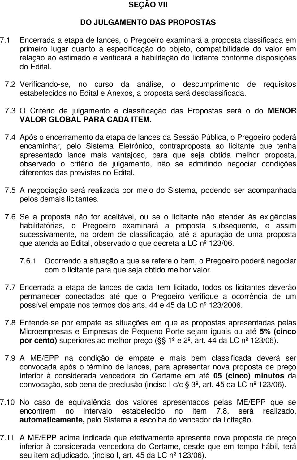 habilitação do licitante conforme disposições do Edital. 7.2 Verificando-se, no curso da análise, o descumprimento de requisitos estabelecidos no Edital e Anexos, a proposta será desclassificada. 7.3 O Critério de julgamento e classificação das Propostas será o do MENOR VALOR GLOBAL PARA CADA ITEM.