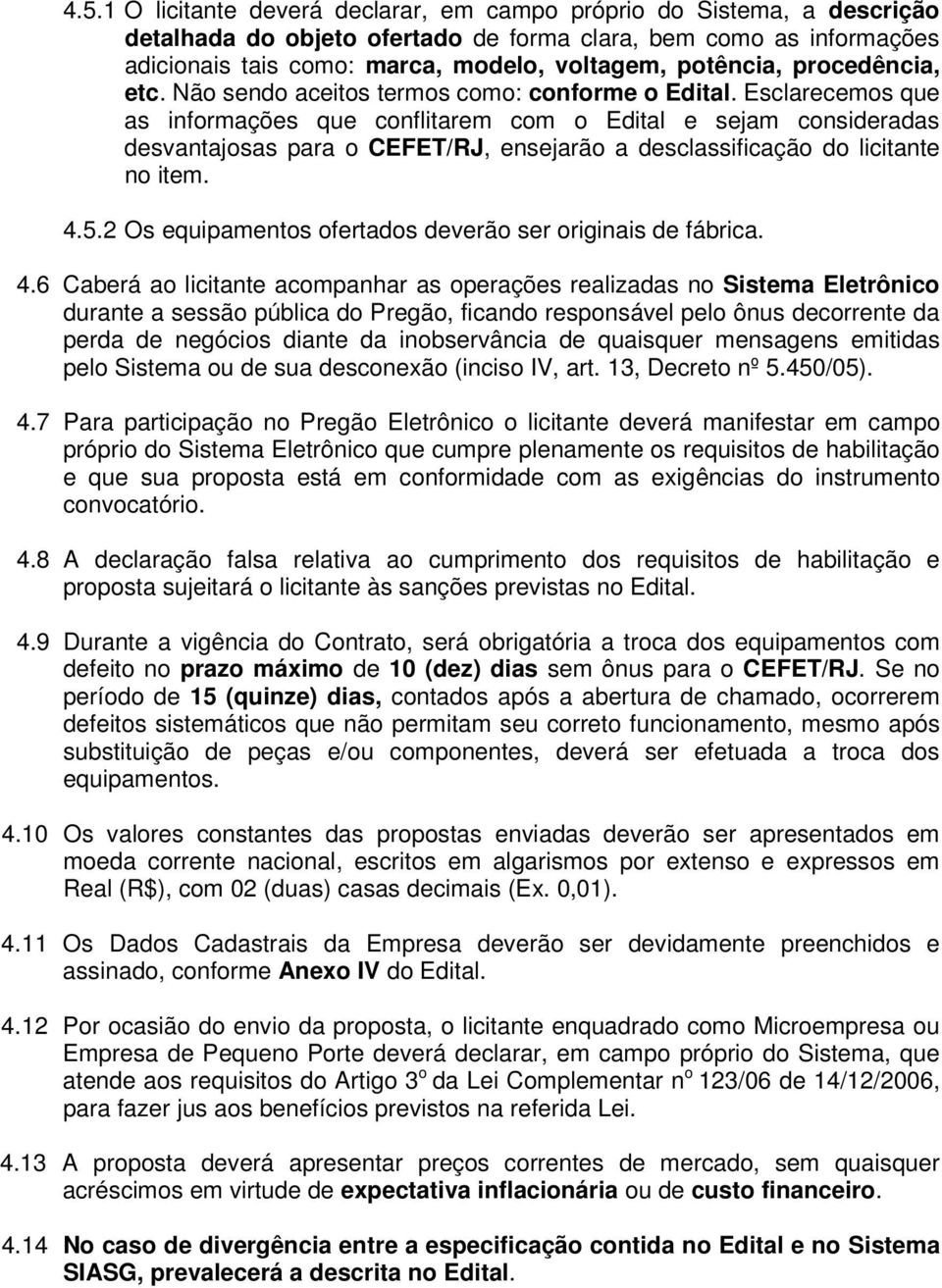 Esclarecemos que as informações que conflitarem com o Edital e sejam consideradas desvantajosas para o CEFET/RJ, ensejarão a desclassificação do licitante no item. 4.5.