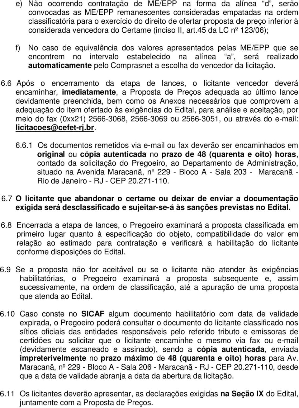 45 da LC nº 123/06); f) No caso de equivalência dos valores apresentados pelas ME/EPP que se encontrem no intervalo estabelecido na alínea a, será realizado automaticamente pelo Comprasnet a escolha