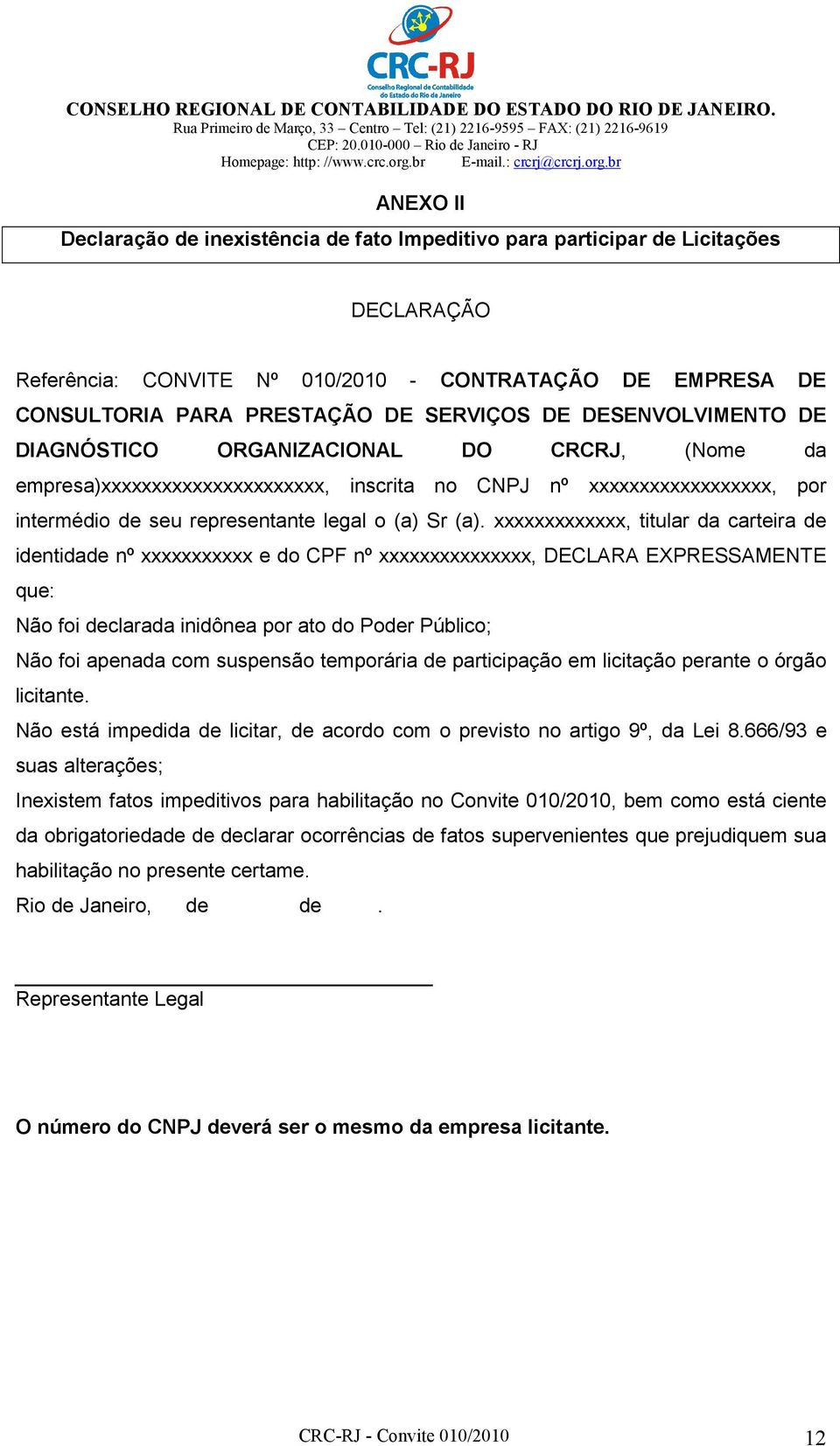 xxxxxxxxxxxxx, titular da carteira de identidade nº xxxxxxxxxxx e do CPF nº xxxxxxxxxxxxxxx, DECLARA EXPRESSAMENTE que: Não foi declarada inidônea por ato do Poder Público; Não foi apenada com