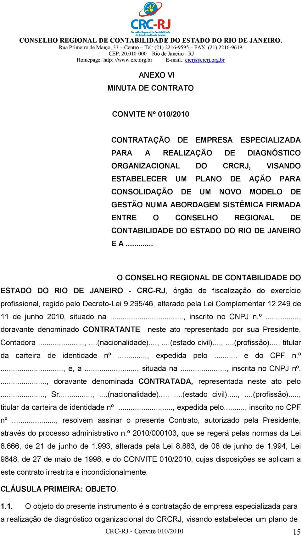 .. O CONSELHO REGIONAL DE CONTABILIDADE DO ESTADO DO RIO DE JANEIRO - CRC-RJ, órgão de fiscalização do exercício profissional, regido pelo Decreto-Lei 9.295/46, alterado pela Lei Complementar 12.