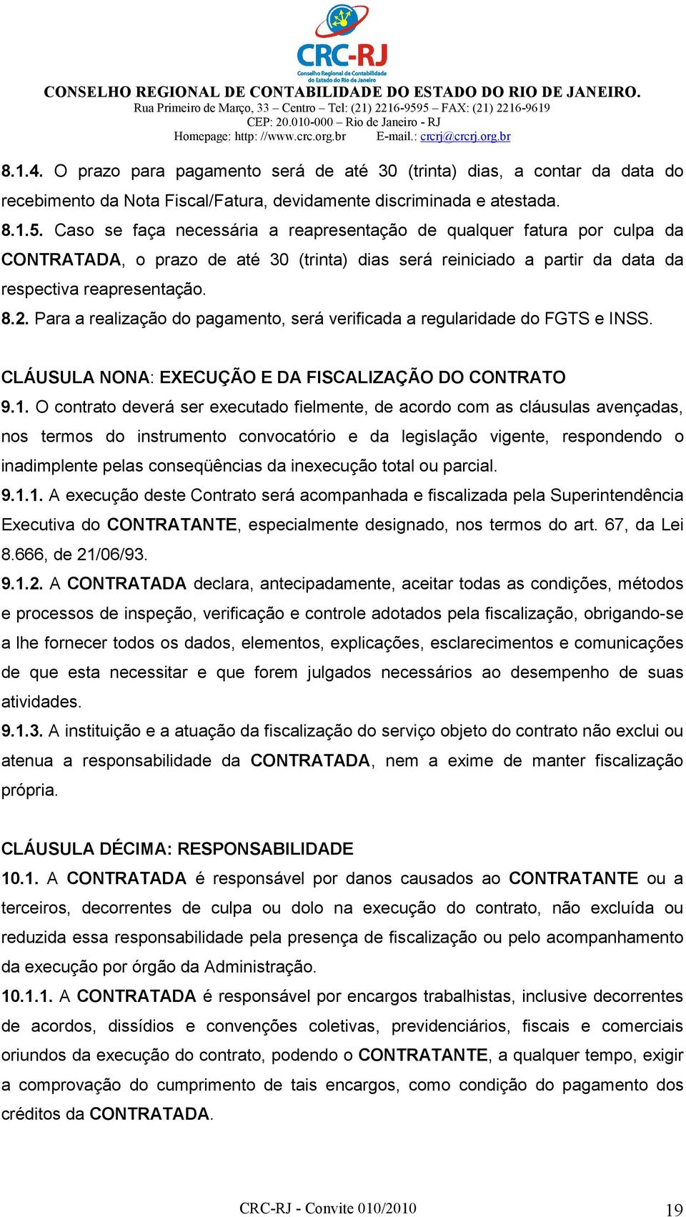 Para a realização do pagamento, será verificada a regularidade do FGTS e INSS. CLÁUSULA NONA: EXECUÇÃO E DA FISCALIZAÇÃO DO CONTRATO 9.1.