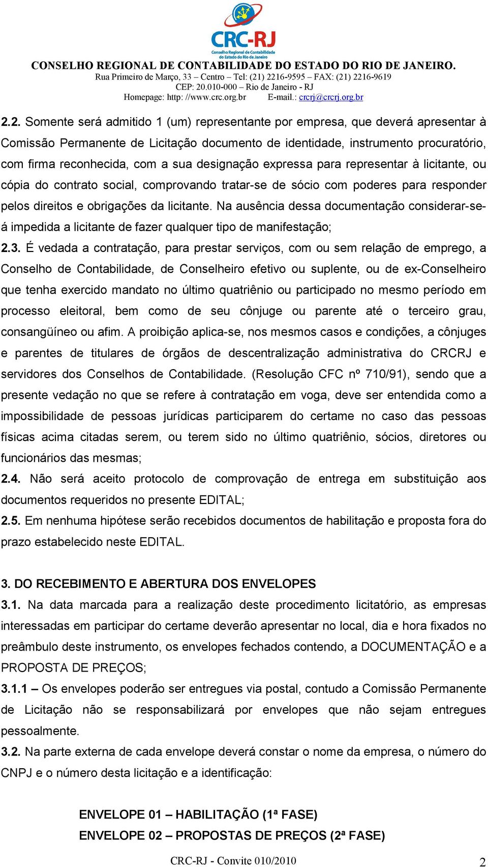 Na ausência dessa documentação considerar-seá impedida a licitante de fazer qualquer tipo de manifestação; 2.3.