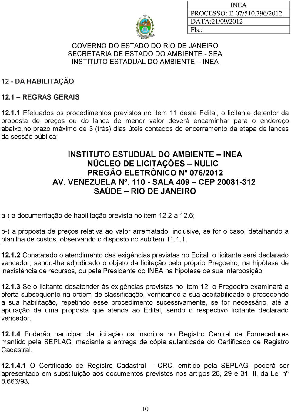 .1 REGRAS GERAIS 12.1.1 Efetuados os procedimentos previstos no item 11 deste Edital, o licitante detentor da proposta de preços ou do lance de menor valor deverá encaminhar para o endereço abaixo,no