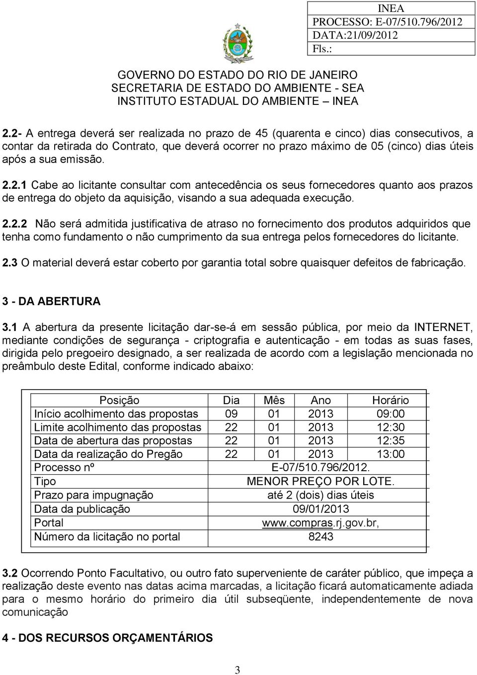 2.2.1 Cabe ao licitante consultar com antecedência os seus fornecedores quanto aos prazos de entrega do objeto da aquisição, visando a sua adequada execução. 2.2.2 Não será admitida justificativa de atraso no fornecimento dos produtos adquiridos que tenha como fundamento o não cumprimento da sua entrega pelos fornecedores do licitante.