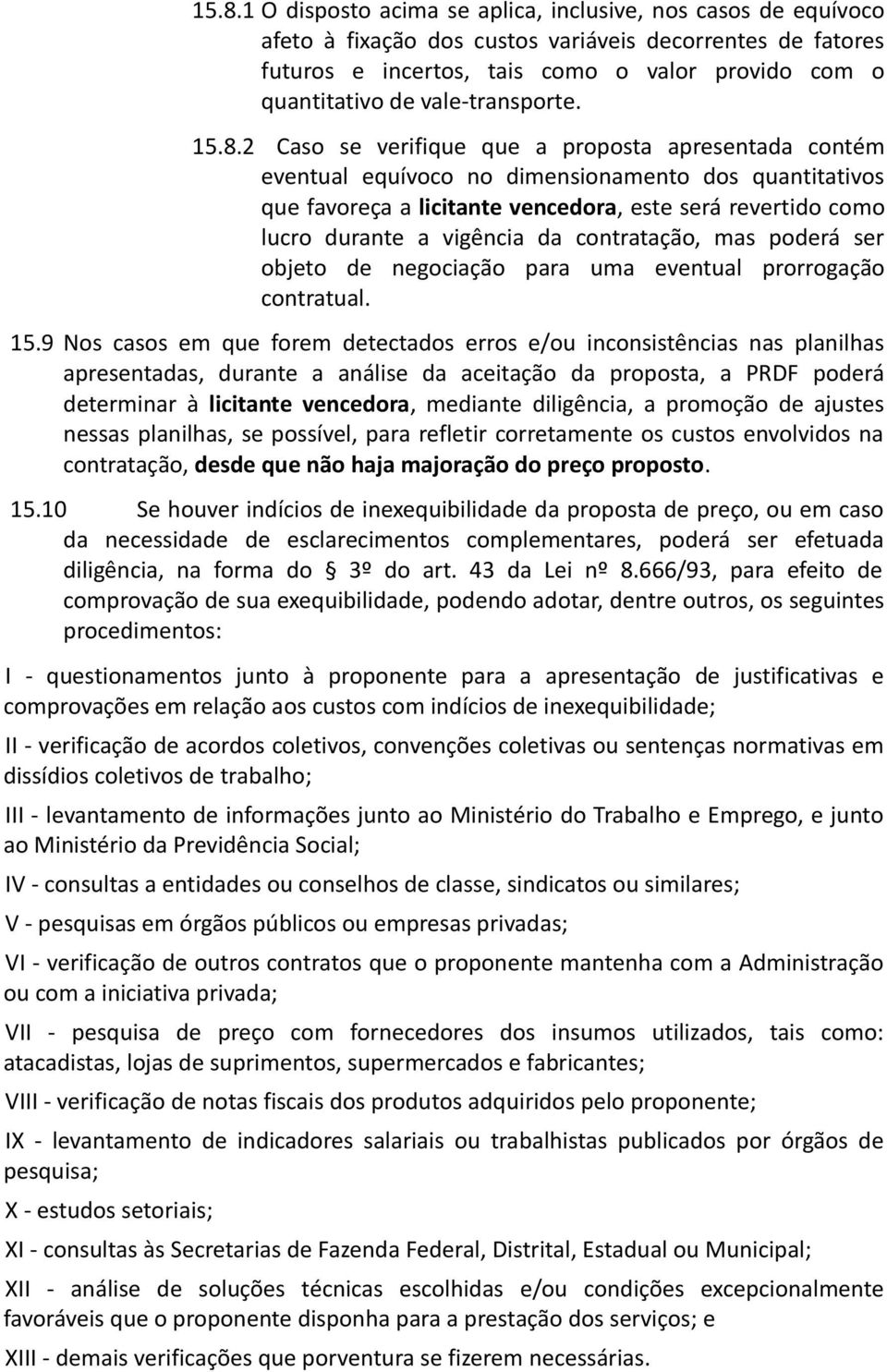 2 Caso se verifique que a proposta apresentada contém eventual equívoco no dimensionamento dos quantitativos que favoreça a licitante vencedora, este será revertido como lucro durante a vigência da