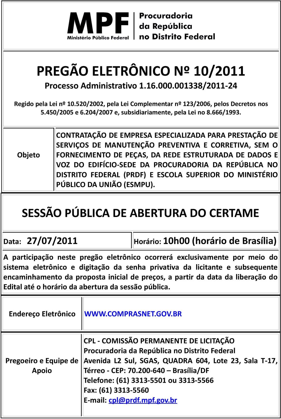 Objeto CONTRATAÇÃO DE EMPRESA ESPECIALIZADA PARA PRESTAÇÃO DE SERVIÇOS DE MANUTENÇÃO PREVENTIVA E CORRETIVA, SEM O FORNECIMENTO DE PEÇAS, DA REDE ESTRUTURADA DE DADOS E VOZ DO EDIFÍCIO-SEDE DA