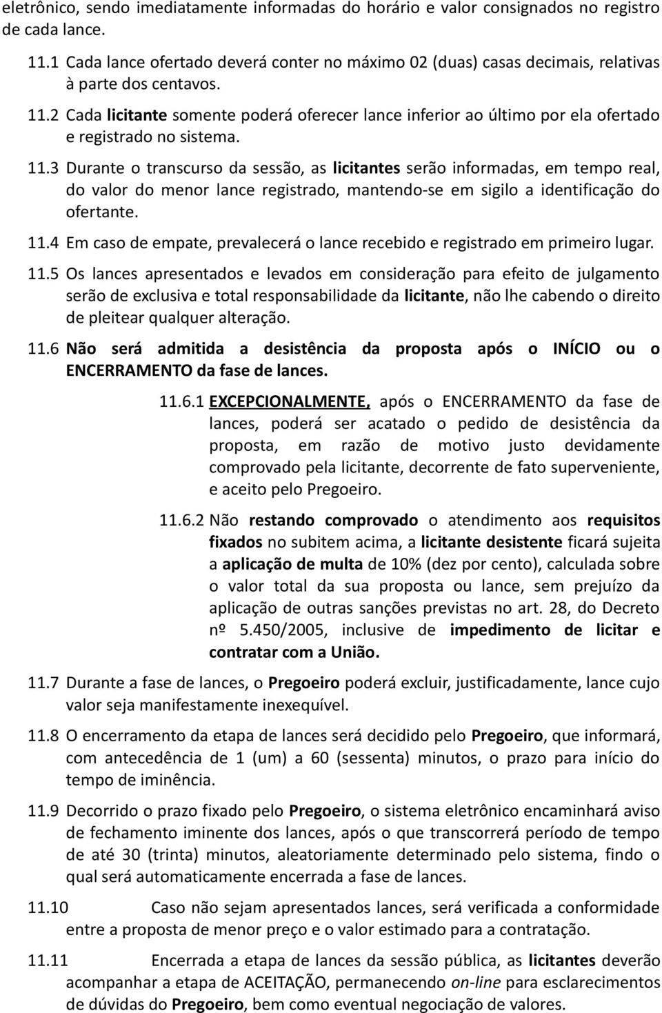 2 Cada licitante somente poderá oferecer lance inferior ao último por ela ofertado e registrado no sistema. 11.